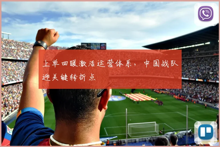 上单回暖激活运营体系,中国战队迎关键转折点